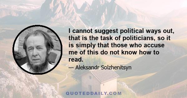 I cannot suggest political ways out, that is the task of politicians, so it is simply that those who accuse me of this do not know how to read.