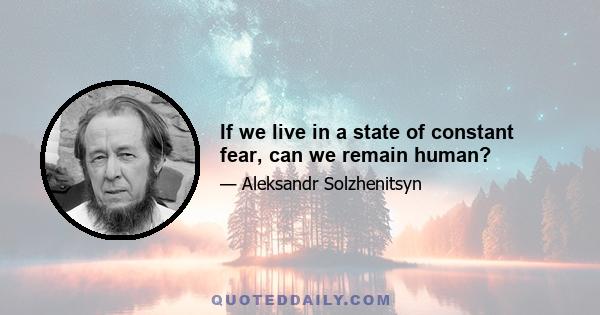 If we live in a state of constant fear, can we remain human?