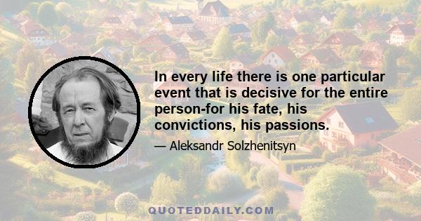 In every life there is one particular event that is decisive for the entire person-for his fate, his convictions, his passions.