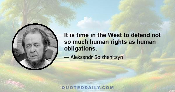 It is time in the West to defend not so much human rights as human obligations.