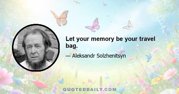 Let your memory be your travel bag.