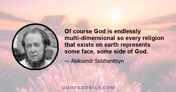 Of course God is endlessly multi-dimensional so every religion that exists on earth represents some face, some side of God.