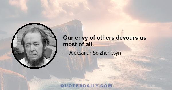 Our envy of others devours us most of all.