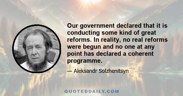 Our government declared that it is conducting some kind of great reforms. In reality, no real reforms were begun and no one at any point has declared a coherent programme.