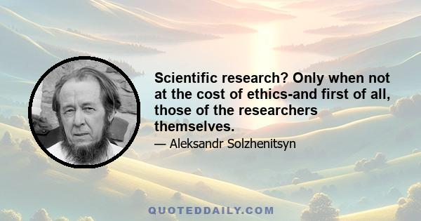 Scientific research? Only when not at the cost of ethics-and first of all, those of the researchers themselves.