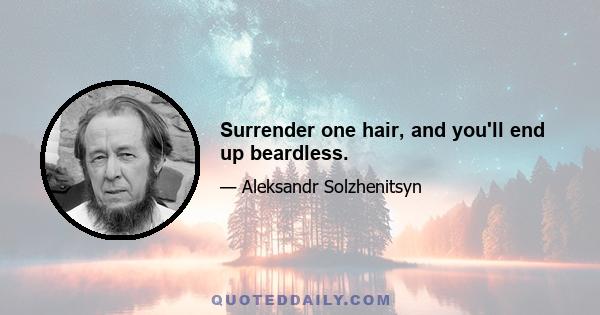 Surrender one hair, and you'll end up beardless.