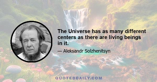 The Universe has as many different centers as there are living beings in it.