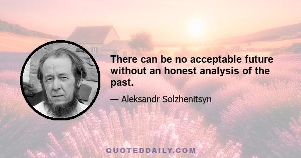 There can be no acceptable future without an honest analysis of the past.