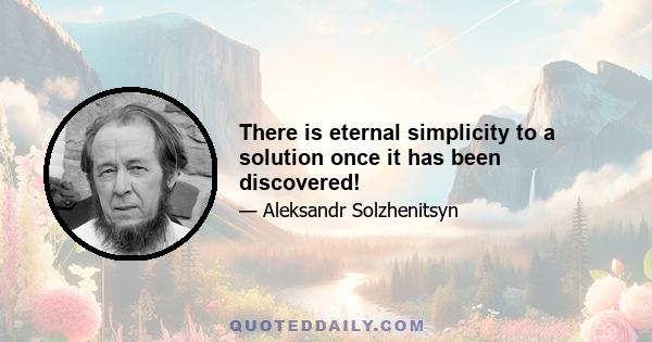 There is eternal simplicity to a solution once it has been discovered!