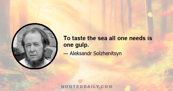 To taste the sea all one needs is one gulp.