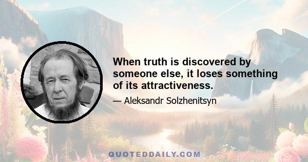 When truth is discovered by someone else, it loses something of its attractiveness.