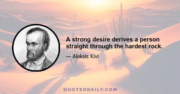 A strong desire derives a person straight through the hardest rock.