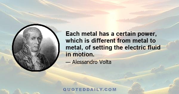 Each metal has a certain power, which is different from metal to metal, of setting the electric fluid in motion.