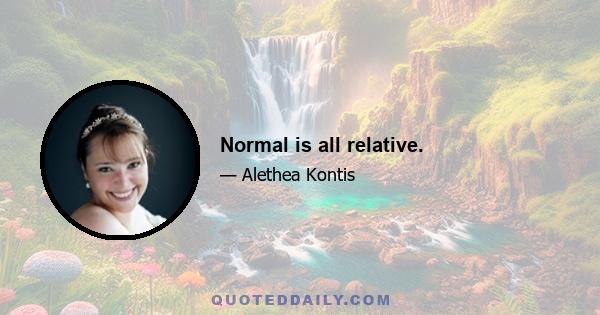 Normal is all relative.