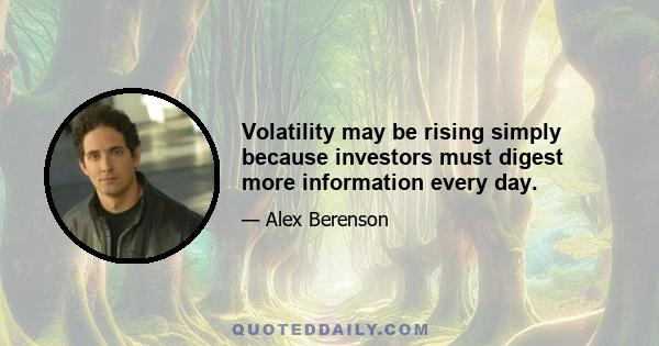 Volatility may be rising simply because investors must digest more information every day.