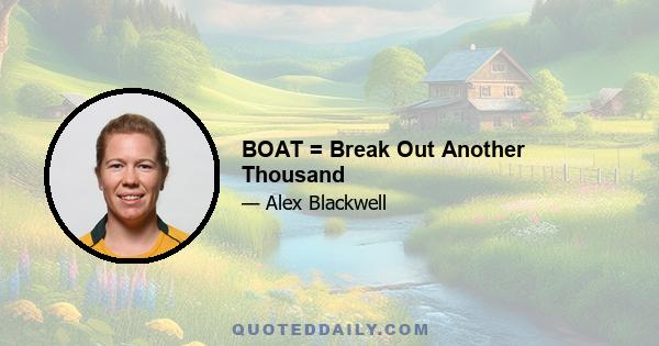 BOAT = Break Out Another Thousand