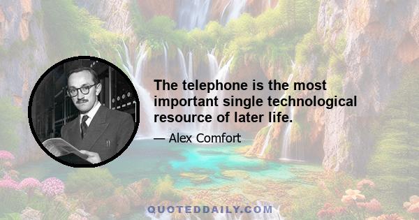 The telephone is the most important single technological resource of later life.