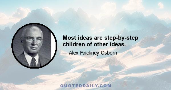 Most ideas are step-by-step children of other ideas.