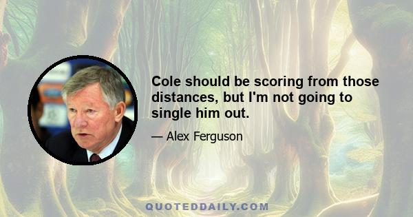 Cole should be scoring from those distances, but I'm not going to single him out.