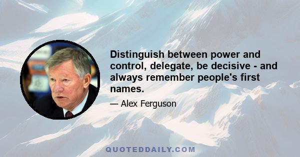 Distinguish between power and control, delegate, be decisive - and always remember people's first names.