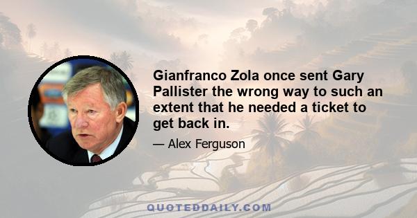 Gianfranco Zola once sent Gary Pallister the wrong way to such an extent that he needed a ticket to get back in.