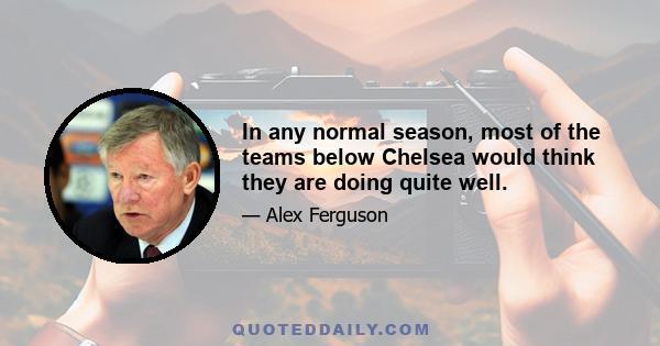 In any normal season, most of the teams below Chelsea would think they are doing quite well.