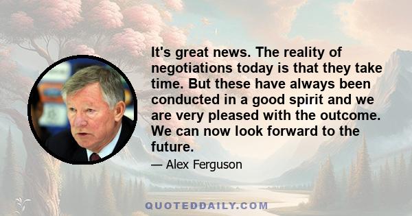 It's great news. The reality of negotiations today is that they take time. But these have always been conducted in a good spirit and we are very pleased with the outcome. We can now look forward to the future.