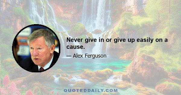 Never give in or give up easily on a cause.