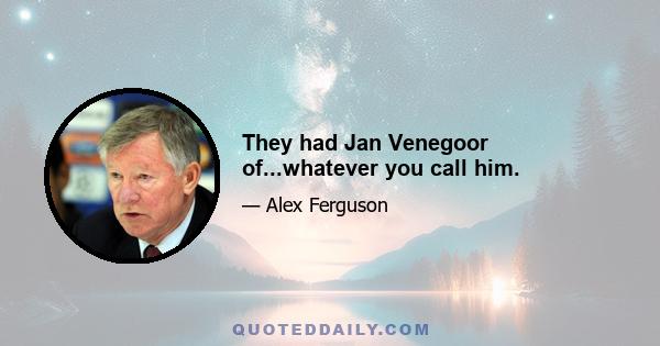 They had Jan Venegoor of...whatever you call him.