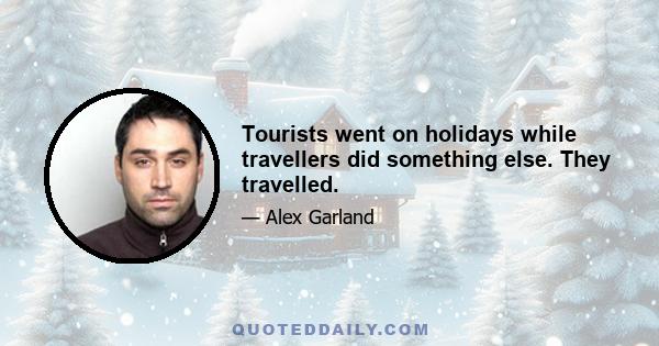 Tourists went on holidays while travellers did something else. They travelled.