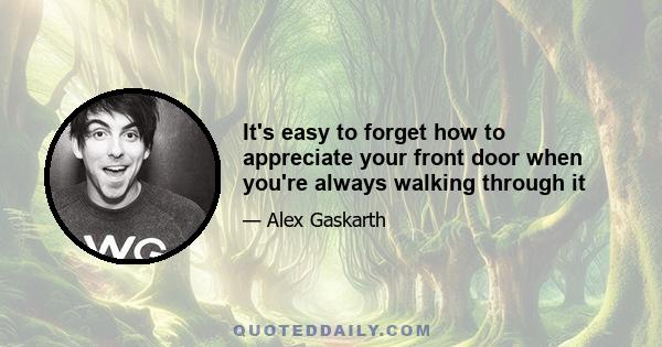 It's easy to forget how to appreciate your front door when you're always walking through it