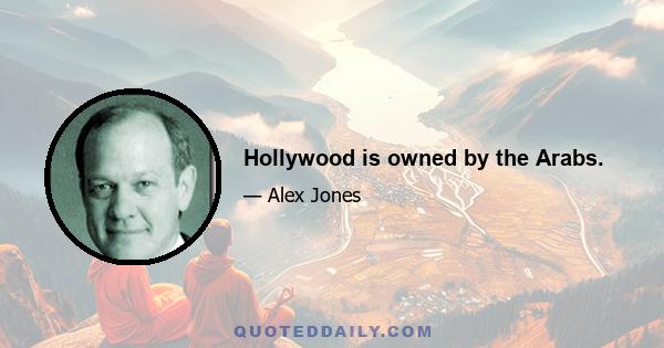 Hollywood is owned by the Arabs.