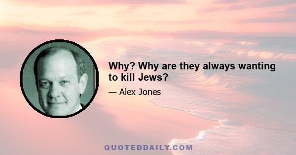 Why? Why are they always wanting to kill Jews?