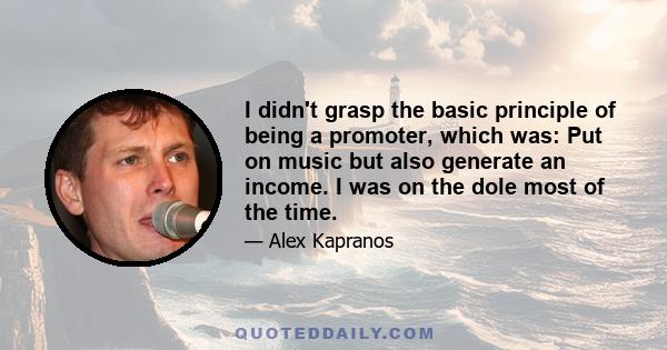 I didn't grasp the basic principle of being a promoter, which was: Put on music but also generate an income. I was on the dole most of the time.