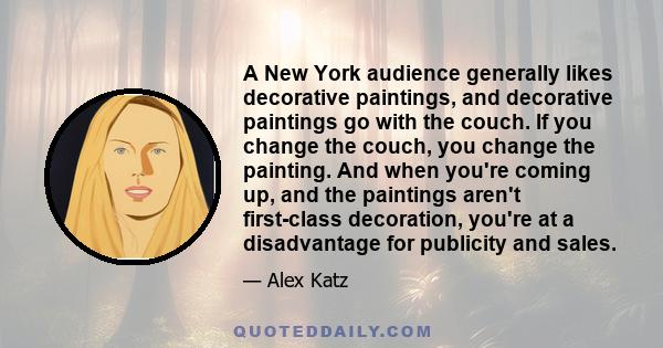 A New York audience generally likes decorative paintings, and decorative paintings go with the couch. If you change the couch, you change the painting. And when you're coming up, and the paintings aren't first-class