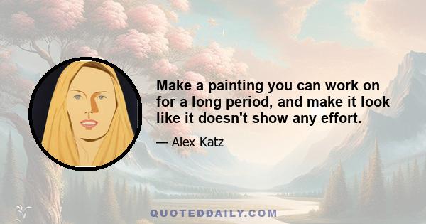 Make a painting you can work on for a long period, and make it look like it doesn't show any effort.