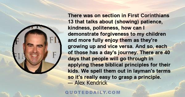 There was on section in First Corinthians 13 that talks about (showing) patience, kindness, politeness, how can I demonstrate forgiveness to my children and more fully enjoy them as they're growing up and vice versa.