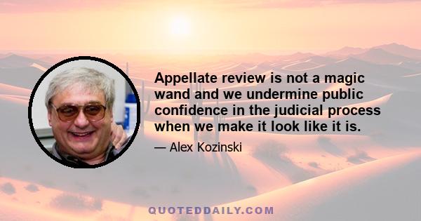 Appellate review is not a magic wand and we undermine public confidence in the judicial process when we make it look like it is.