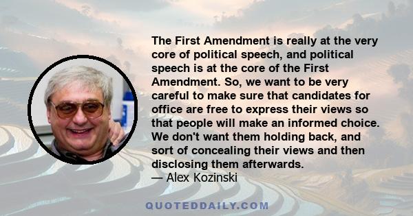 The First Amendment is really at the very core of political speech, and political speech is at the core of the First Amendment. So, we want to be very careful to make sure that candidates for office are free to express