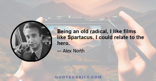 Being an old radical, I like films like Spartacus. I could relate to the hero.