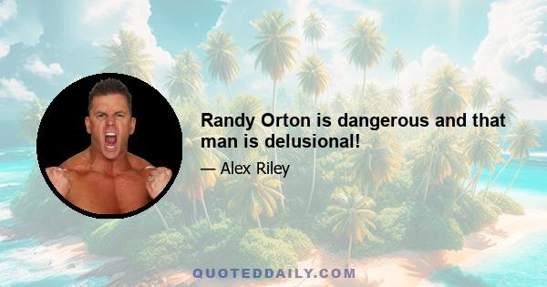 Randy Orton is dangerous and that man is delusional!