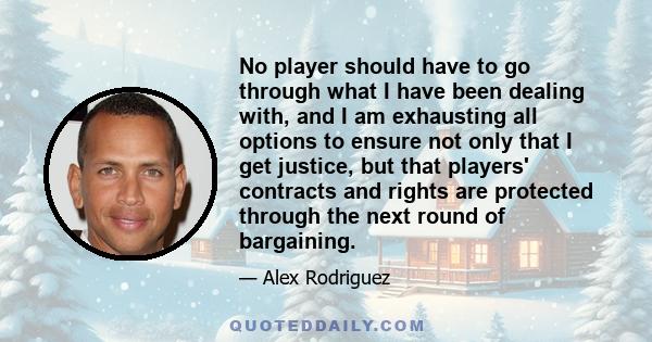 No player should have to go through what I have been dealing with, and I am exhausting all options to ensure not only that I get justice, but that players' contracts and rights are protected through the next round of