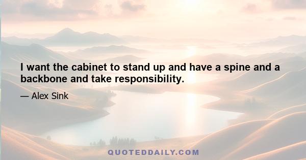 I want the cabinet to stand up and have a spine and a backbone and take responsibility.