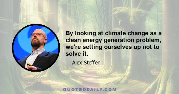 By looking at climate change as a clean energy generation problem, we're setting ourselves up not to solve it.