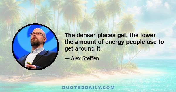 The denser places get, the lower the amount of energy people use to get around it.