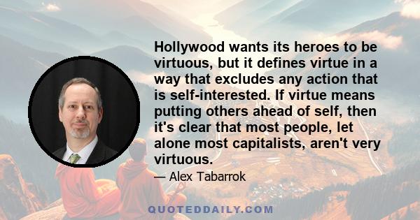 Hollywood wants its heroes to be virtuous, but it defines virtue in a way that excludes any action that is self-interested. If virtue means putting others ahead of self, then it's clear that most people, let alone most