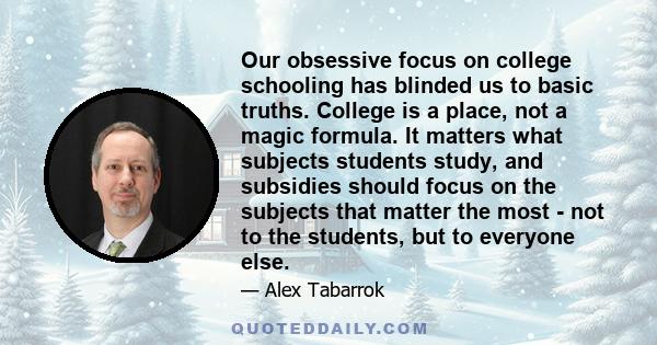 Our obsessive focus on college schooling has blinded us to basic truths. College is a place, not a magic formula. It matters what subjects students study, and subsidies should focus on the subjects that matter the most