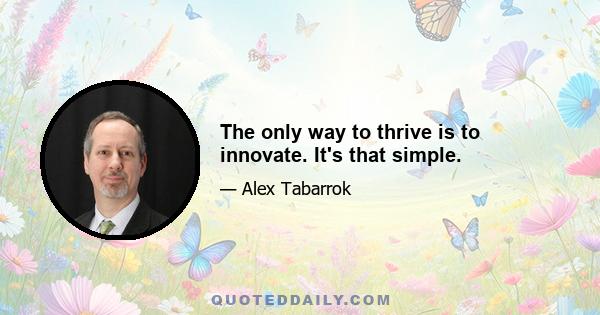 The only way to thrive is to innovate. It's that simple.