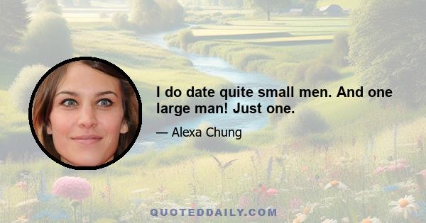 I do date quite small men. And one large man! Just one.