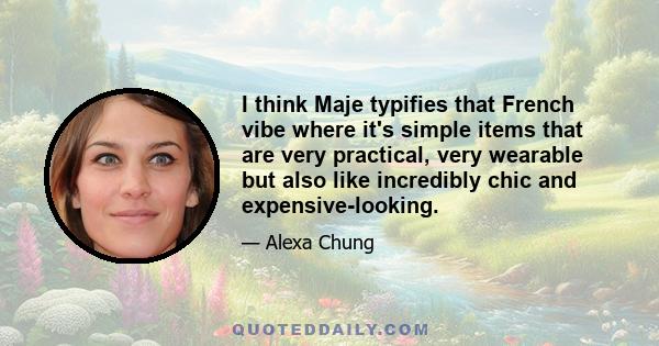 I think Maje typifies that French vibe where it's simple items that are very practical, very wearable but also like incredibly chic and expensive-looking.